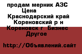 продам мерник АЗС › Цена ­ 5 000 - Краснодарский край, Кореновский р-н, Кореновск г. Бизнес » Другое   